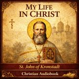 My Life in Christ by St. John of Kronstadt | Spiritual Reflections & Christian Devotion | Classic Christian Audiobook Part 1