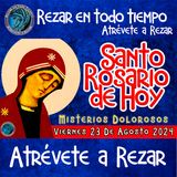 SANTO ROSARIO DE HOY. VIERNES 23 DE AGOSTO DE 2024. MISTERIOS DOLOROSOS. Rosario a la Virgen María.🌹