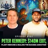 Episode #101 - Peter Kennedy: $140M Exit, Plant Medicine & Healing the Success Addiction