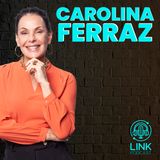 CAROLINA FERRAZ - LINK PODCAST #G12
