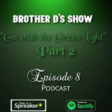 Episode 8 - Brother D's Show- Go With The Green Light Pt 2