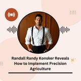 Randall Randy Konsker Reveals How to Implement Precision Agricultural