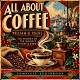 All About Coffee by William H. Ukers | The History of Coffee – Complete Audiobook Part 4