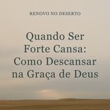Quando Ser Forte Cansa: Descansando na Graça de Deus