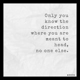 Only you know the direction where you are meant to head, no one else.
