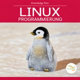 Linux-Programmierung für Einsteiger: Shell, Dateien und Prozesse