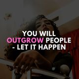 You will outgrow people - let it happen