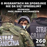 #260 Migranci w Polsce – wszyscy komentują, mało kto rozumie | prof. Paweł Kaczmarczyk