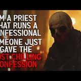 "I'm a Priest That Runs a Confessional. Someone Just Gave the Most Chilling Confession" Creepypasta