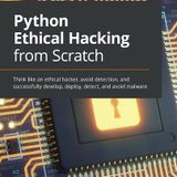 Python Ethical Hacking from Scratch: Think like an ethical hacker, avoid detection, and successfully develop, deploy, detect