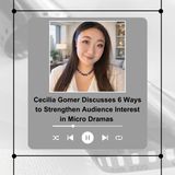 Cecilia Gomer Discusses 6 Ways to Strengthen Audience Interest in Micro Dramas
