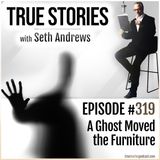 True Stories #319 - A Ghost Moved the Furniture