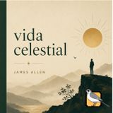 Vida celestial - Audiolibro completo (James Allen)