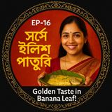 EP- 16   Sorshe Ilish Paturi (সর্ষে ইলিশ পাতুরি): Golden Taste in Banana Leaf! | welness podcast