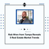 Rob Wren from Tampa Reveals 5 Real Estate Market Trends