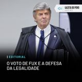 Editorial: O voto de Fux e a defesa da legalidade