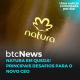 BTC News - Natura em queda! Principais desafios para o novo CEO