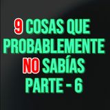 9 Cosas Que No Sabías Parte 6