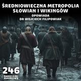 #246 Słowiański Wolin – przyciągał zbuntowanych wikingów i kupców z Arabii | dr Wojciech Filipowiak