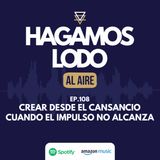 EP108- Crear desde el cansancio