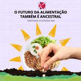 #91 - Temporada 3 - Episódio 8 - O futuro da alimentação também é ancestral