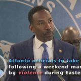 Atlanta officials to take action following a weekend marked by violence during Easter