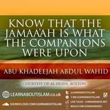 Know That the Jamāʿah Is What the Companions Were Upon – Shaykh Abu Khadeejah Abdul-Wahid