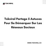 Tokviral Partage 5 Astuces Pour Se Démarquer Sur Les Réseaux Sociaux