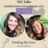 TSC Talks! Cannabis Nurse~Carey Lee Leuer, R.N., "Feeding My Soul"