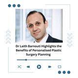 Dr Laith Barnouti Highlights the Benefits of Personalised Plastic Surgery Planning