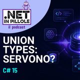 357 - C# 15 e Union Types: finalmente servono davvero?