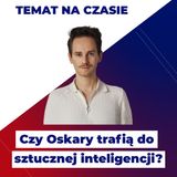 Czy AI zdobędzie Oscara? | Sztuczna inteligencja w Hollywood | Kamil Kalbarczyk | TEMAT NA CZASIE