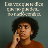 Esa voz que te dice que no puedes… no nació contigo.