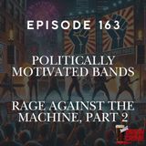 Episode 164 - Rage Against The Machine Part 2 - Politically Motivated Bands