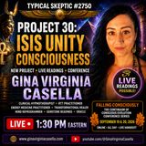 PROJECT 30: ISIS UNITY CONSCIOUSNESS | Gina Virginia Casella + Live Readings | Typical Skeptic #2750