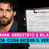 Can Yaman Arrestato E Rilasciato: Ecco Cosa Diceva Il Verbale Della Polizia!