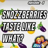 4 - Snozzberries Taste Like What?