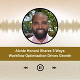 Alcide Honoré Shares 5 Ways Workflow Optimization Drives Growth