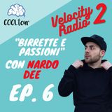 VELOCITY RADIO 2x06 - "Birrette e passioni" con Nardo Dee