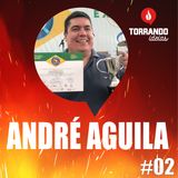 André Aguila - Ep.2  | Torrando Ideias