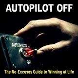 Autopilot OFF: The No-Excuses Guide to Winning at Life