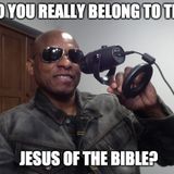 Do You Really Belong To The Jesus Of The Bible?