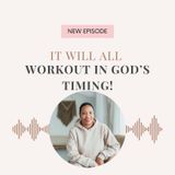 Episode 163- It will all workout in God’s timing!