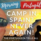 Camp in Spain? Never Again! Portugeeza Glad to be Back on Good Morning Portugal!