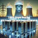 3 Mile Island Reactor Will Power The Next Gen of AI