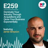 E259: Supercharge Your Business: The Power of Strategic Acquisitions and Unlock EXPONENTIAL Growth