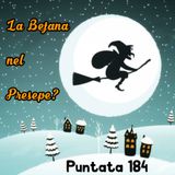 Puntata 184 - La Befana nel Presepe?
