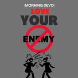 Love Your Enemy [Morning Devo]