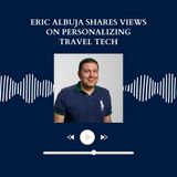 Eric Albuja Shares Views on Personalizing Travel Tech