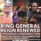 Ring General Reign Renewed, CM Punked Contradiction. Truth is Resurrected.